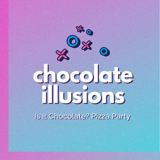 *Chocolate Making Illusions: Is it Chocolate? Pizza Edition